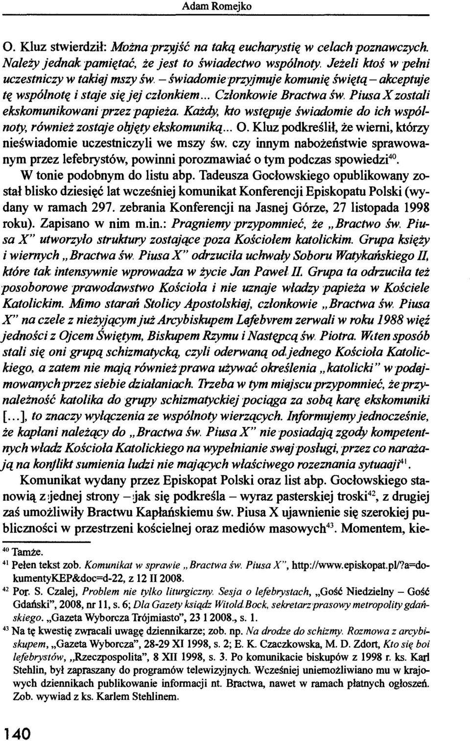 Piusa X zostali ekskomunikowani przez papieża. Każdy, kto wstępuje świadomie do ich wspólnoty, również zostaje objęty ekskomuniką... O.