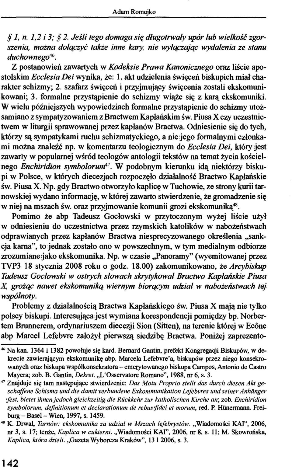 szafarz święceń i przyjmujący święcenia zostali ekskomunikowani; 3. formalne przystąpienie do schizmy wiąże się z karą ekskomuniki.