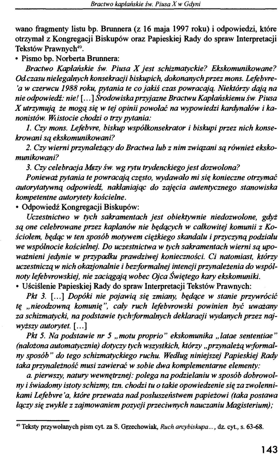 Piusa X jest schizmatyckie? Ekskomunikowane? Od czasu nielegalnych konsekracji biskupich, dokonanych przez mons. Lefebvre- 'a w czerwcu 1988 roku, pytania te co jakiś czas powracają.