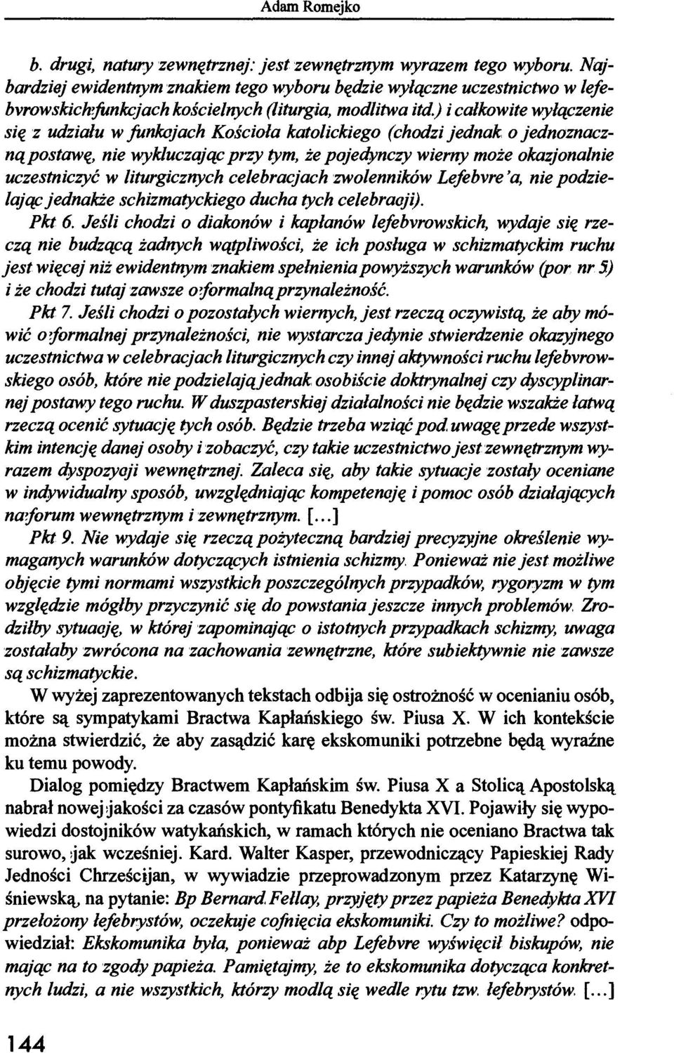 ) i całkowite wyłączenie się z udziału w funkcjach Kościoła katolickiego (chodzi jednak o jednoznaczną postawę, nie wykluczając przy tym, że pojedynczy wierny może okazjonalnie uczestniczyć w
