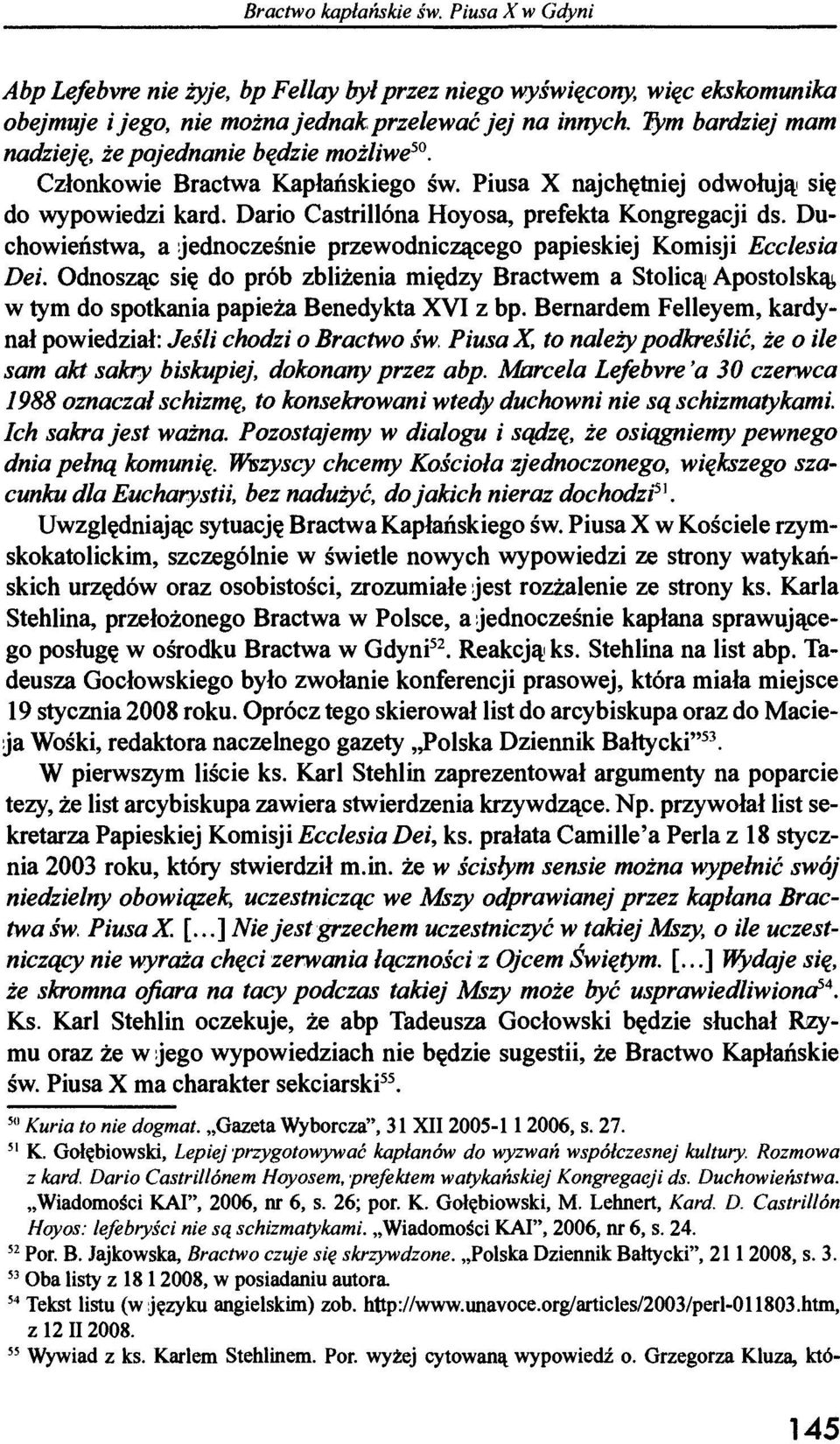 Duchowieństwa, a jednocześnie przewodniczącego papieskiej Komisji Ecclesia Dei. Odnosząc się do prób zbliżenia między Bractwem a Stolicą Apostolską, w tym do spotkania papieża Benedykta XVI z bp.