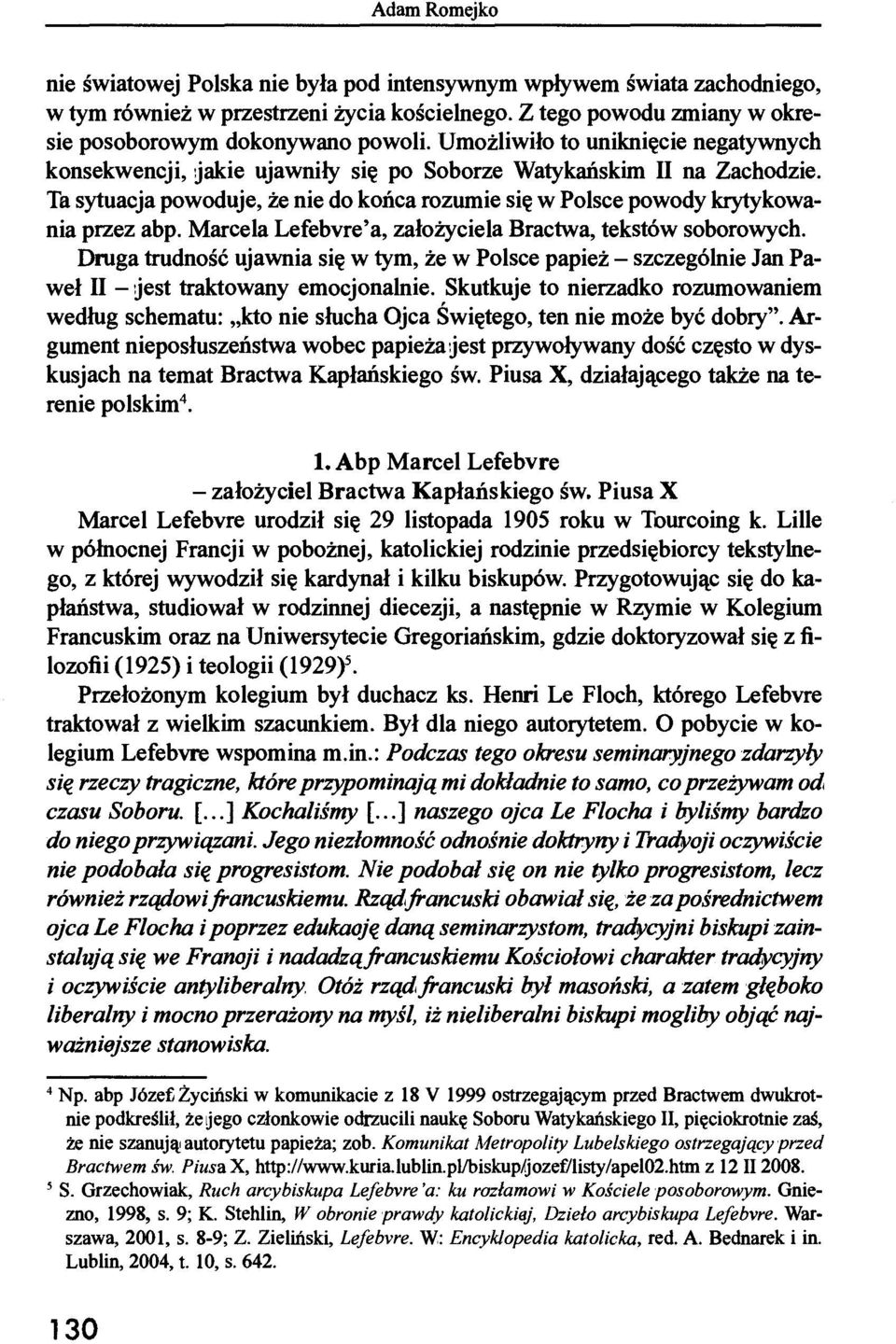 Marcela Lefebvre'a, założyciela Bractwa, tekstów soborowych. Druga trudność ujawnia się w tym, że w Polsce papież - szczególnie Jan Paweł II - jest traktowany emocjonalnie.