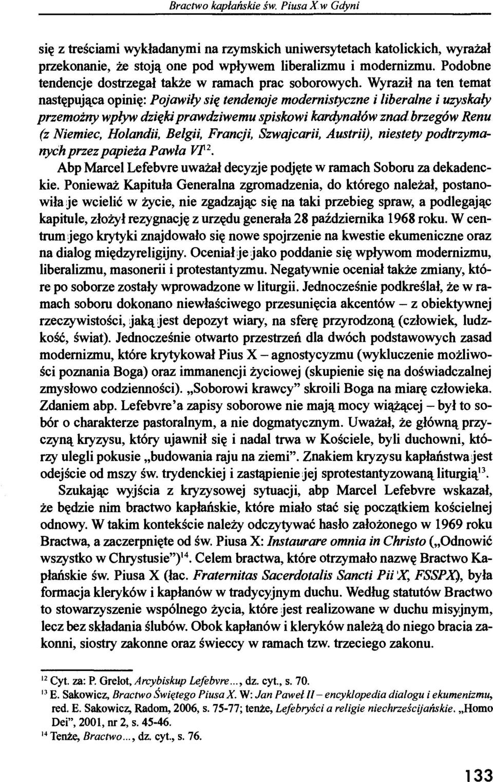 Wyraził na ten temat następująca opinię: Pojawiły się tendencje modernistyczne i liberalne i uzyskały przemożny wpływ dzięki prawdziwemu spiskowi kardynałów znad brzegów Renu (z Niemiec, Holandii,