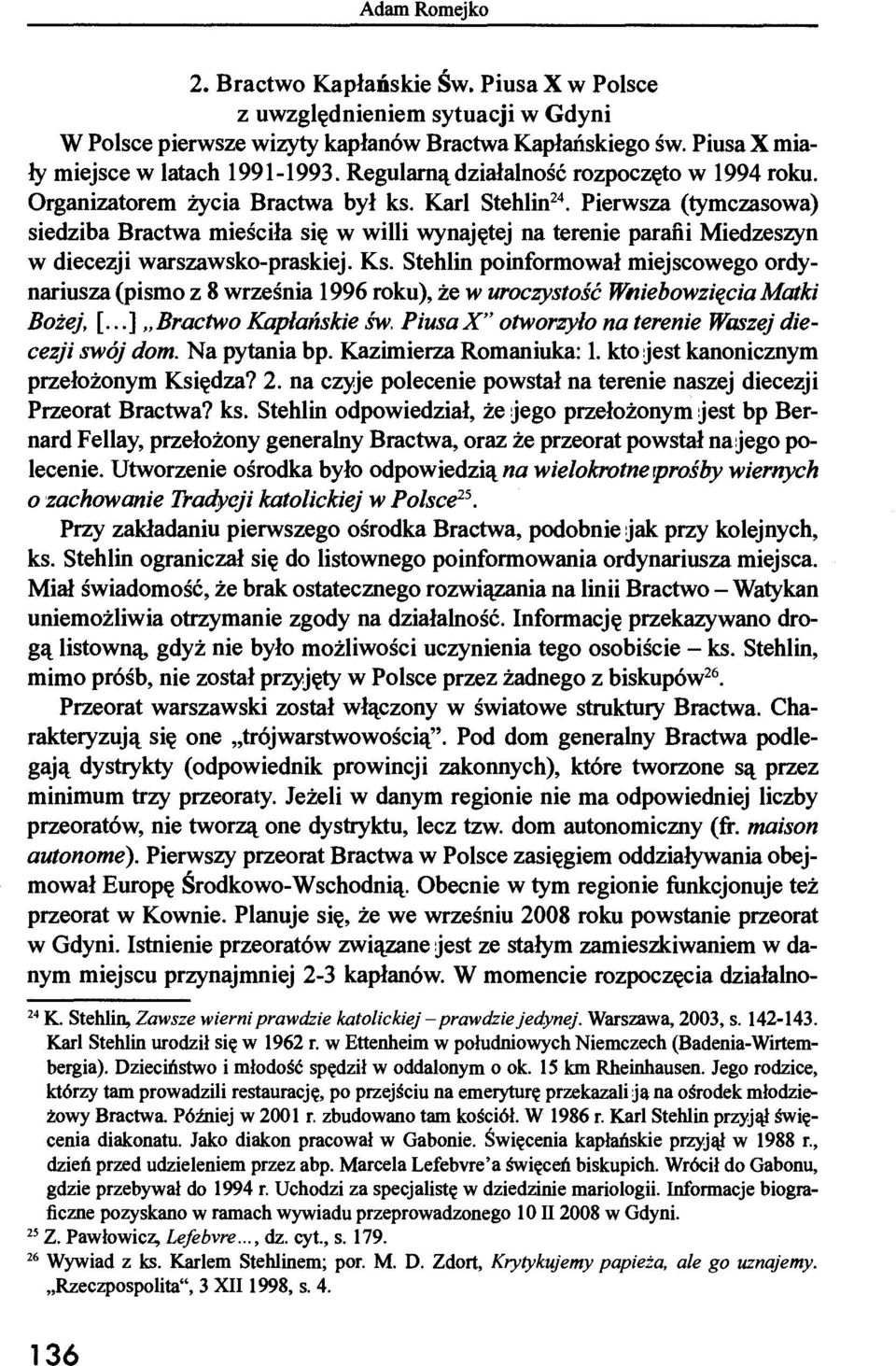 Pierwsza (tymczasowa) siedziba Bractwa mieściła się w willi wynajętej na terenie parani Miedzeszyn w diecezji warszawsko-praskiej. Ks.