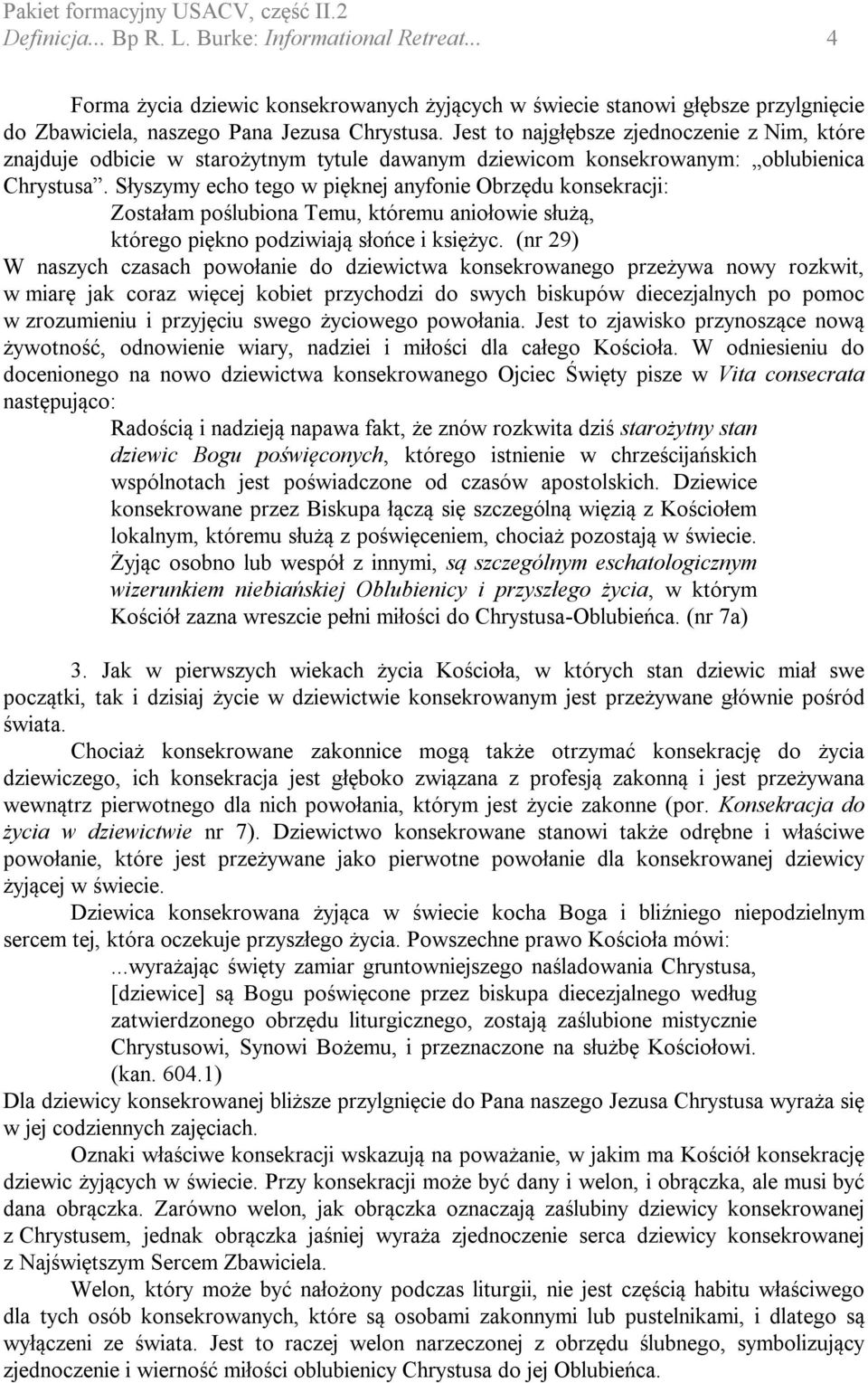 Słyszymy echo tego w pięknej anyfonie Obrzędu konsekracji: Zostałam poślubiona Temu, któremu aniołowie służą, którego piękno podziwiają słońce i księżyc.