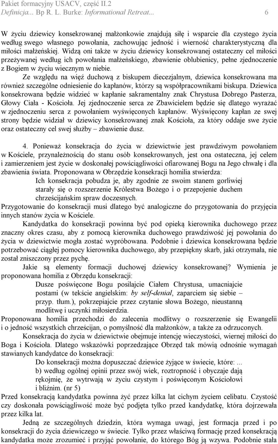 Widzą oni także w życiu dziewicy konsekrowanej ostateczny cel miłości przeżywanej według ich powołania małżeńskiego, zbawienie oblubienicy, pełne zjednoczenie z Bogiem w życiu wiecznym w niebie.