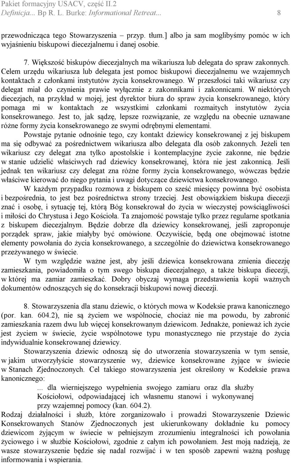 Celem urzędu wikariusza lub delegata jest pomoc biskupowi diecezjalnemu we wzajemnych kontaktach z członkami instytutów życia konsekrowanego.