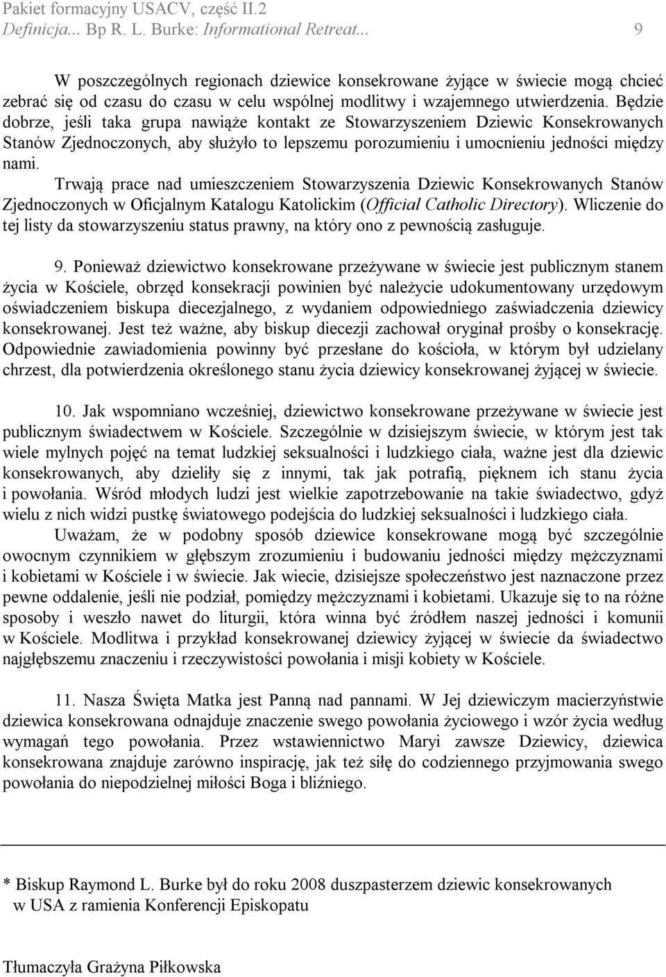 Będzie dobrze, jeśli taka grupa nawiąże kontakt ze Stowarzyszeniem Dziewic Konsekrowanych Stanów Zjednoczonych, aby służyło to lepszemu porozumieniu i umocnieniu jedności między nami.