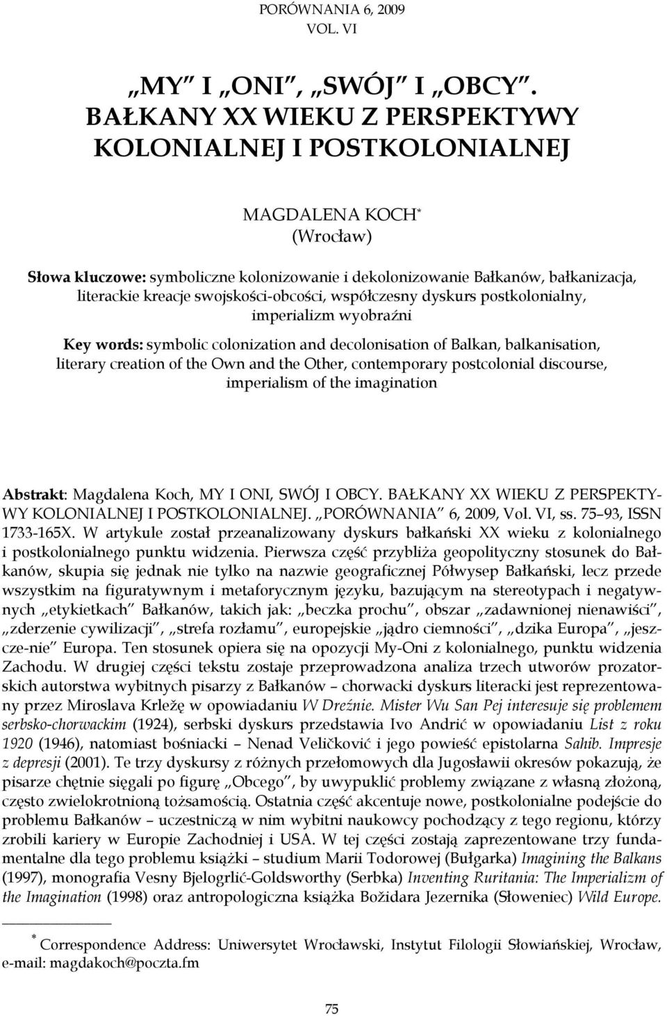 swojskości-obcości, współczesny dyskurs postkolonialny, imperializm wyobraźni Key words: symbolic colonization and decolonisation of Balkan, balkanisation, literary creation of the Own and the Other,