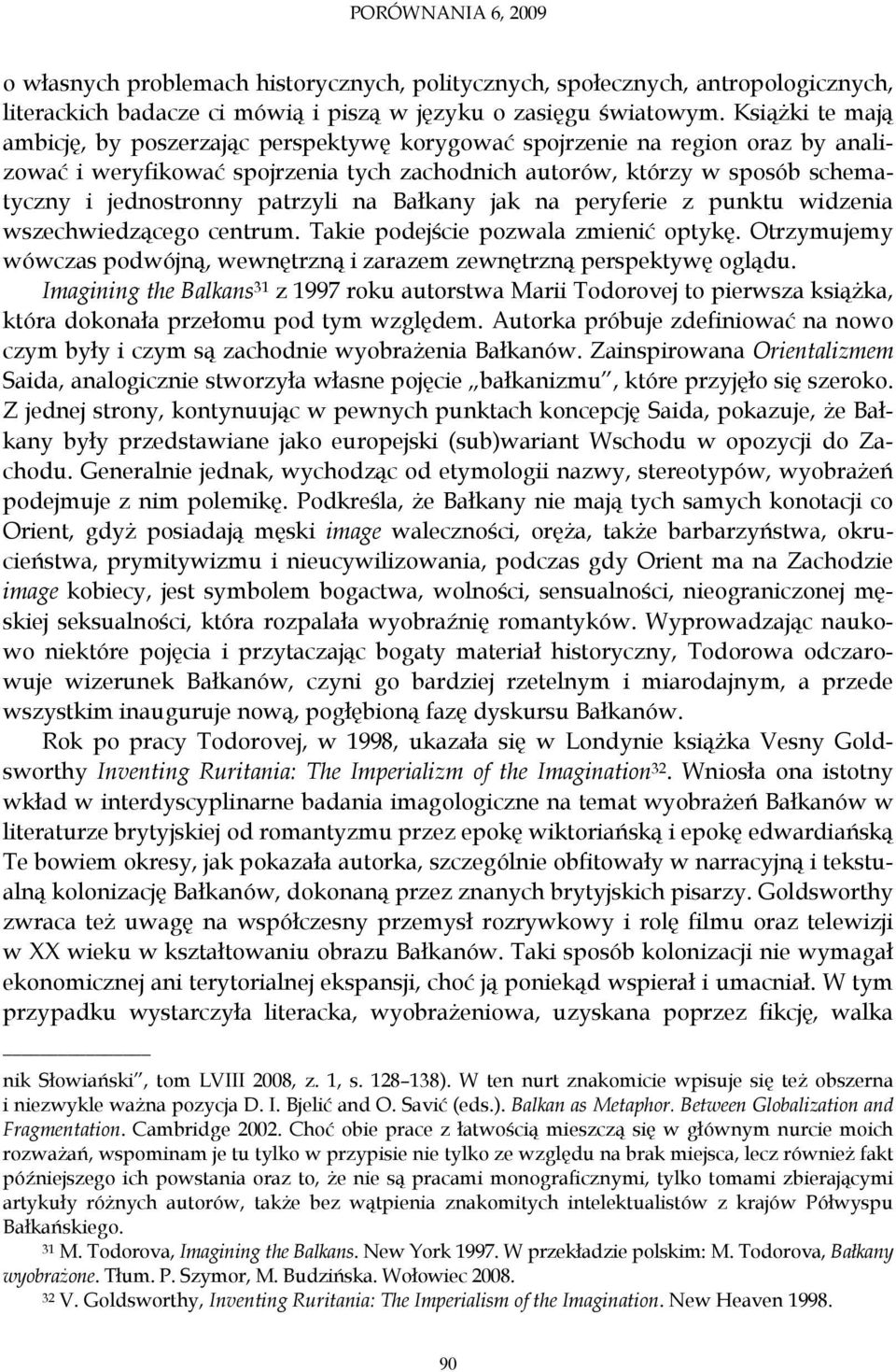 patrzyli na Bałkany jak na peryferie z punktu widzenia wszechwiedzącego centrum. Takie podejście pozwala zmienić optykę.