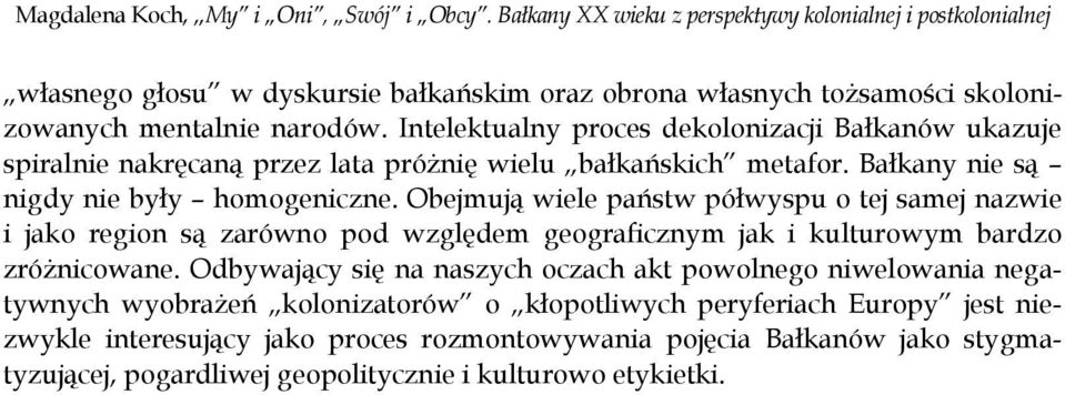 Intelektualny proces dekolonizacji Bałkanów ukazuje spiralnie nakręcaną przez lata próżnię wielu bałkańskich metafor. Bałkany nie są nigdy nie były homogeniczne.