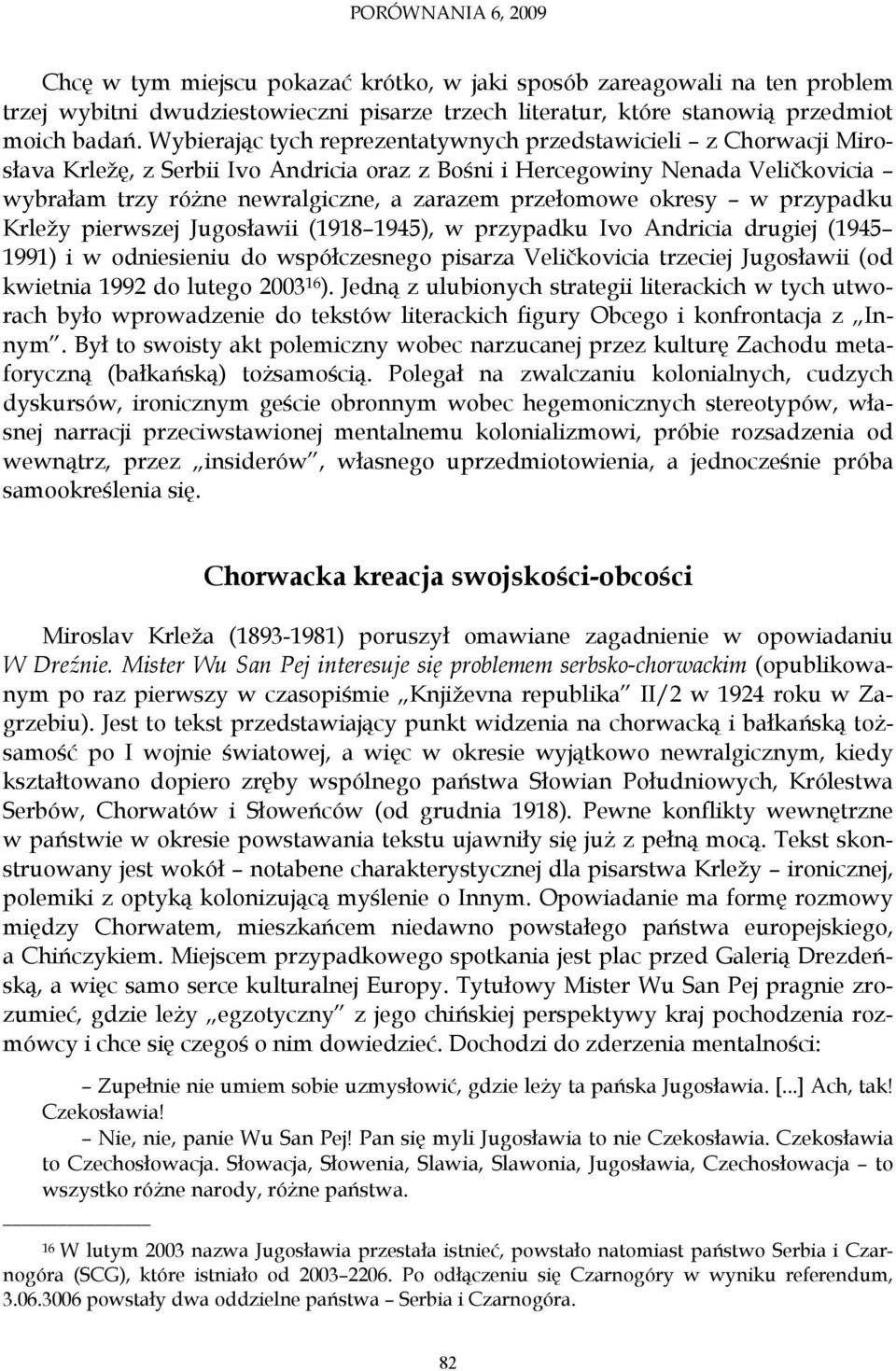 przełomowe okresy w przypadku Krležy pierwszej Jugosławii (1918 1945), w przypadku Ivo Andricia drugiej (1945 1991) i w odniesieniu do współczesnego pisarza Veličkovicia trzeciej Jugosławii (od