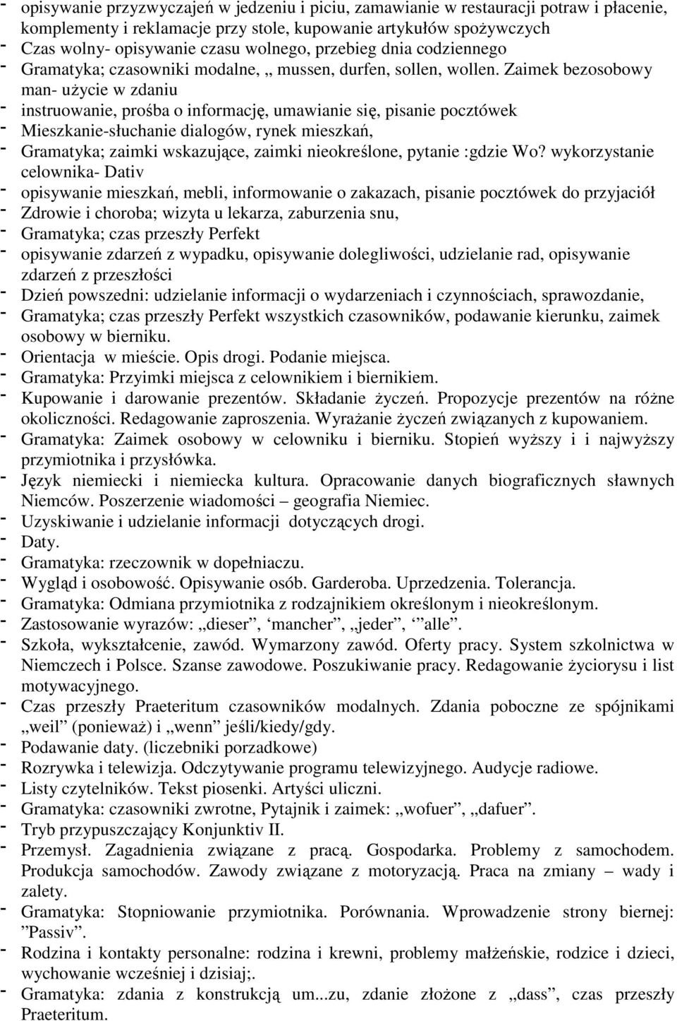 Zaimek bezosobowy man- uŝycie w zdaniu instruowanie, prośba o informację, umawianie się, pisanie pocztówek Mieszkanie-słuchanie dialogów, rynek mieszkań, Gramatyka; zaimki wskazujące, zaimki