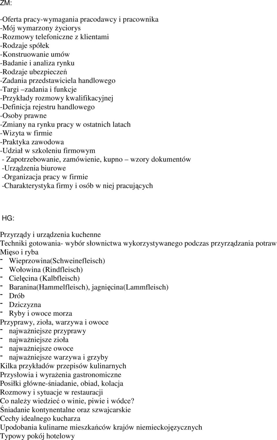 -Praktyka zawodowa -Udział w szkoleniu firmowym - Zapotrzebowanie, zamówienie, kupno wzory dokumentów -Urządzenia biurowe -Organizacja pracy w firmie -Charakterystyka firmy i osób w niej pracujących