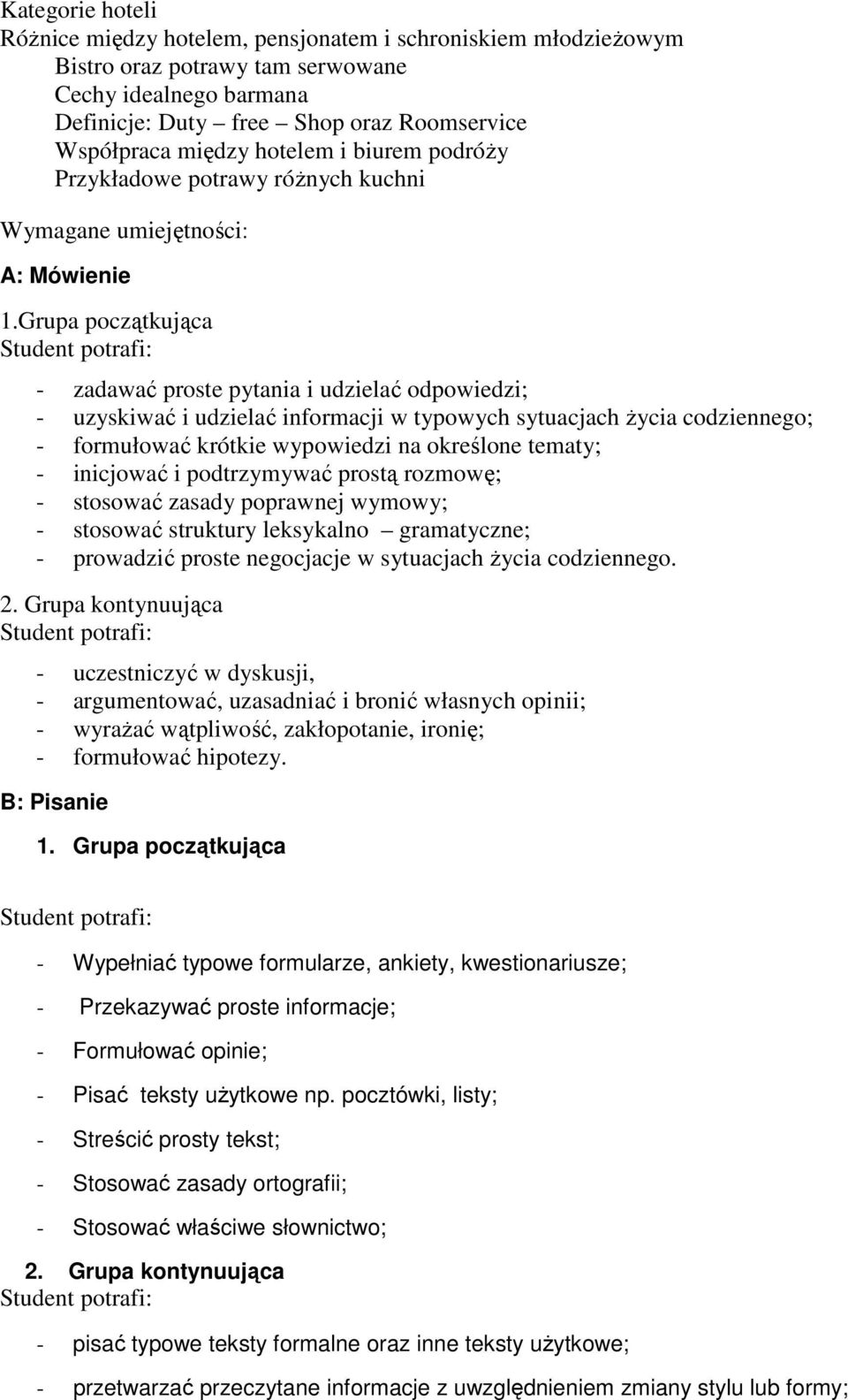 Grupa początkująca - zadawać proste pytania i udzielać odpowiedzi; - uzyskiwać i udzielać informacji w typowych sytuacjach Ŝycia codziennego; - formułować krótkie wypowiedzi na określone tematy; -