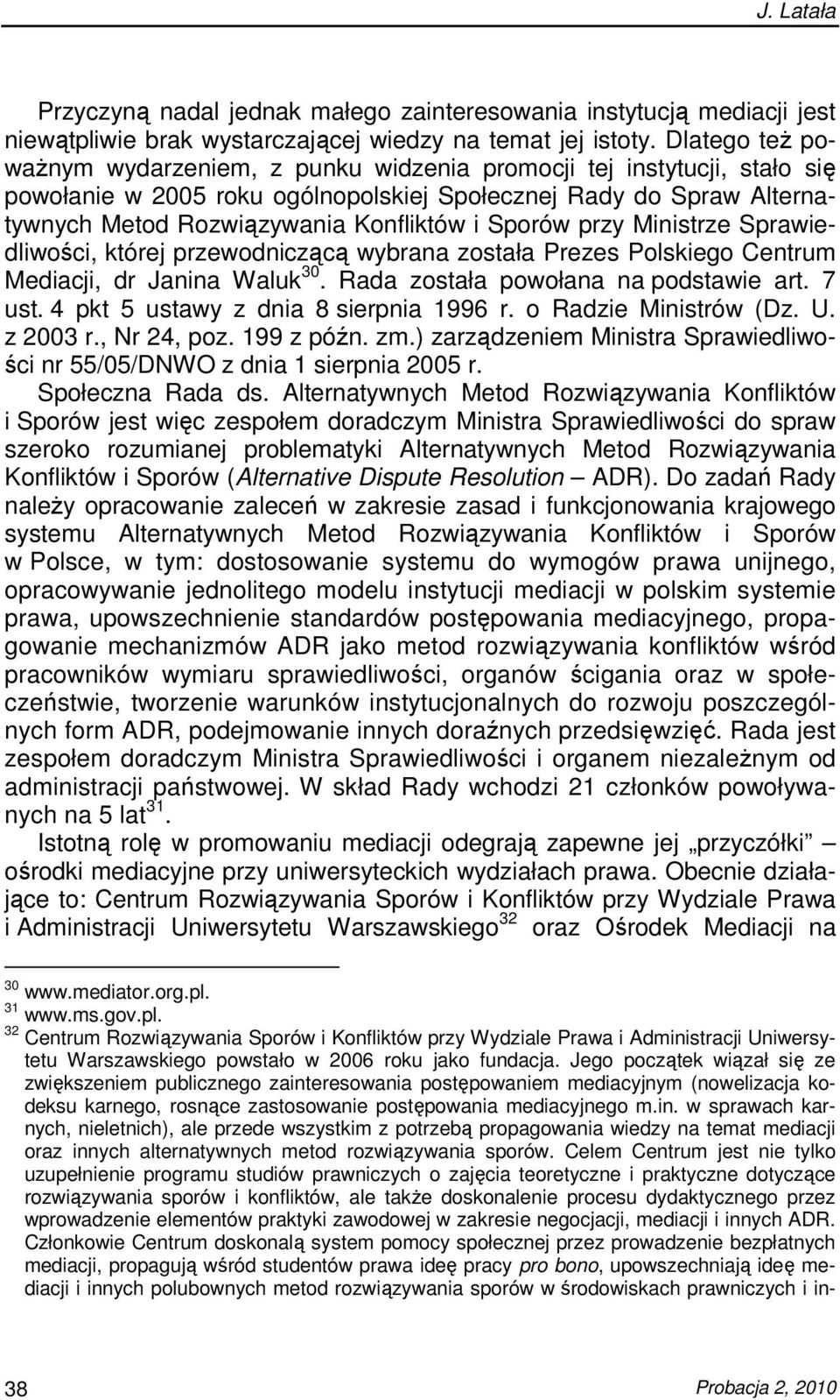 Sporów przy Ministrze Sprawiedliwości, której przewodniczącą wybrana została Prezes Polskiego Centrum Mediacji, dr Janina Waluk 30. Rada została powołana na podstawie art. 7 ust.