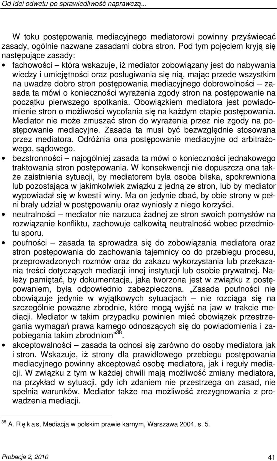 dobro stron postępowania mediacyjnego dobrowolności zasada ta mówi o konieczności wyraŝenia zgody stron na postępowanie na początku pierwszego spotkania.