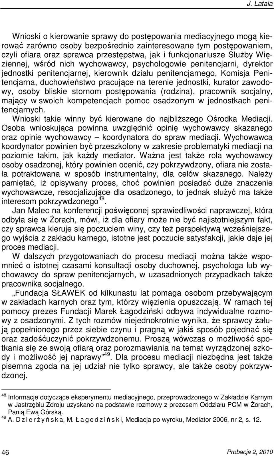 pracujące na terenie jednostki, kurator zawodowy, osoby bliskie stornom postępowania (rodzina), pracownik socjalny, mający w swoich kompetencjach pomoc osadzonym w jednostkach penitencjarnych.