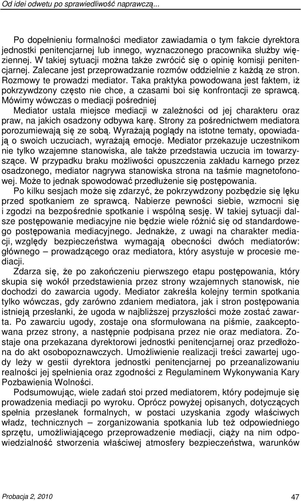 Taka praktyka powodowana jest faktem, iŝ pokrzywdzony często nie chce, a czasami boi się konfrontacji ze sprawcą.