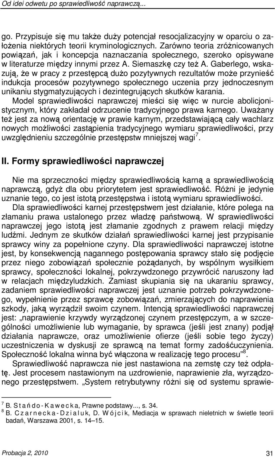 Gaberlego, wskazują, Ŝe w pracy z przestępcą duŝo pozytywnych rezultatów moŝe przynieść indukcja procesów pozytywnego społecznego uczenia przy jednoczesnym unikaniu stygmatyzujących i