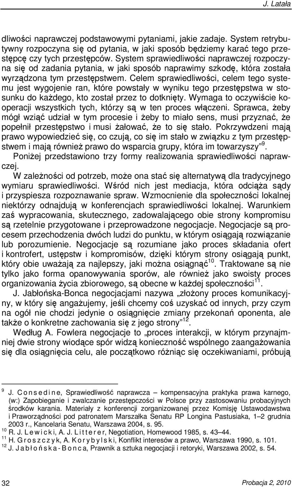 Celem sprawiedliwości, celem tego systemu jest wygojenie ran, które powstały w wyniku tego przestępstwa w stosunku do kaŝdego, kto został przez to dotknięty.