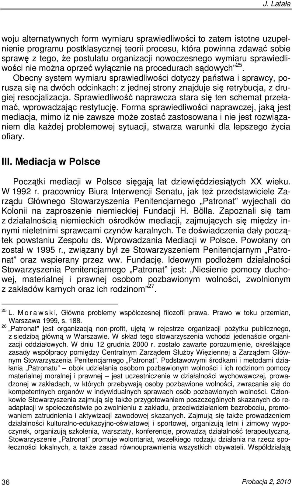 Obecny system wymiaru sprawiedliwości dotyczy państwa i sprawcy, porusza się na dwóch odcinkach: z jednej strony znajduje się retrybucja, z drugiej resocjalizacja.