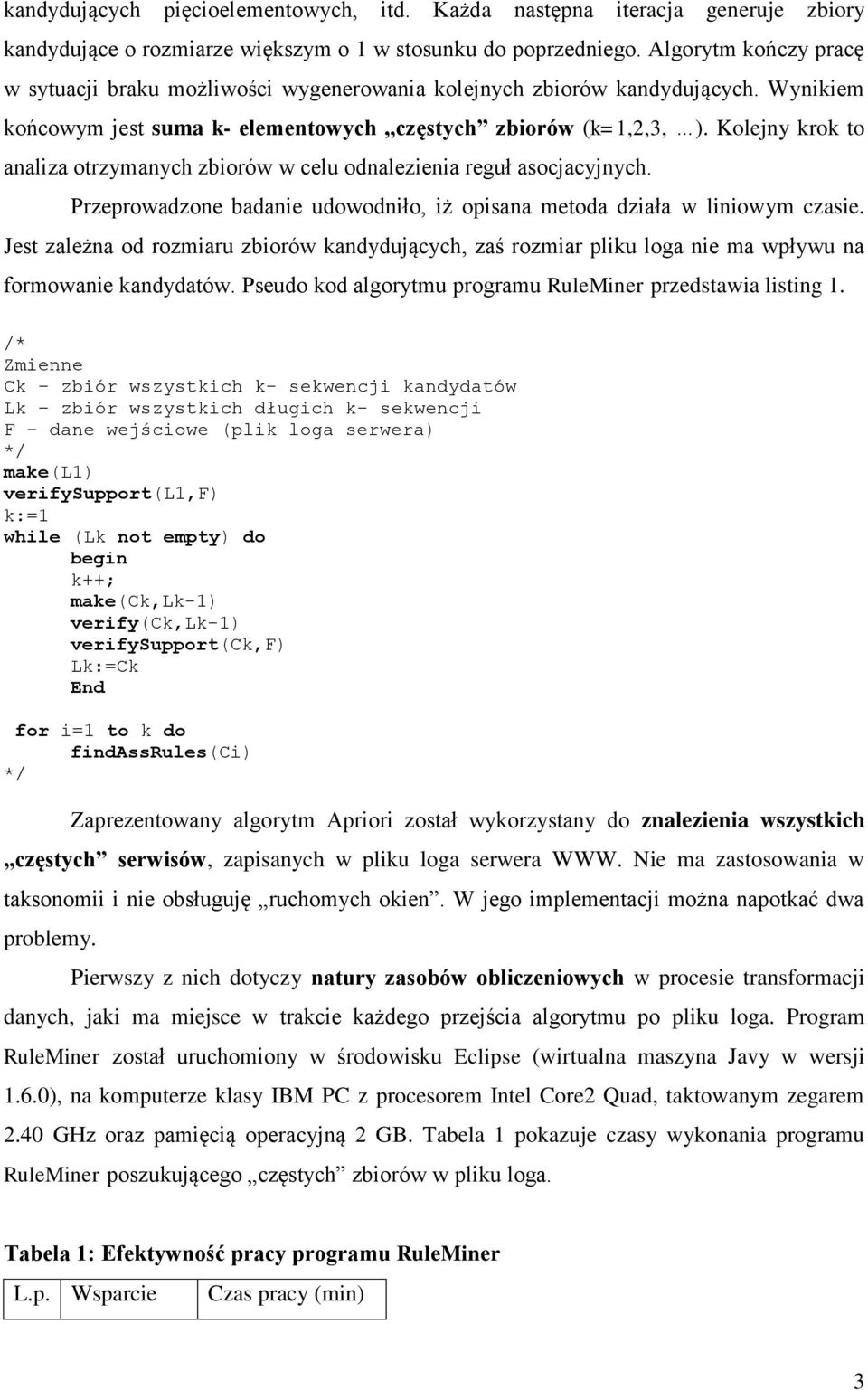 Kolejny krok to analiza otrzymanych zbiorów w celu odnalezienia reguł asocjacyjnych. Przeprowadzone badanie udowodniło, iż opisana metoda działa w liniowym czasie.