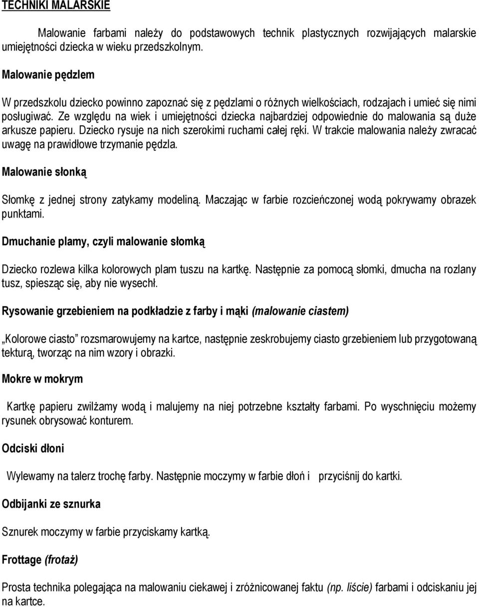 Ze względu na wiek i umiejętności dziecka najbardziej odpowiednie do malowania są duże arkusze papieru. Dziecko rysuje na nich szerokimi ruchami całej ręki.