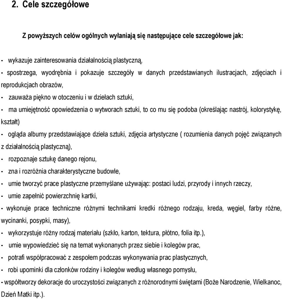 (określając nastrój, kolorystykę, kształt) - ogląda albumy przedstawiające dzieła sztuki, zdjęcia artystyczne ( rozumienia danych pojęć związanych z działalnością plastyczną), - rozpoznaje sztukę