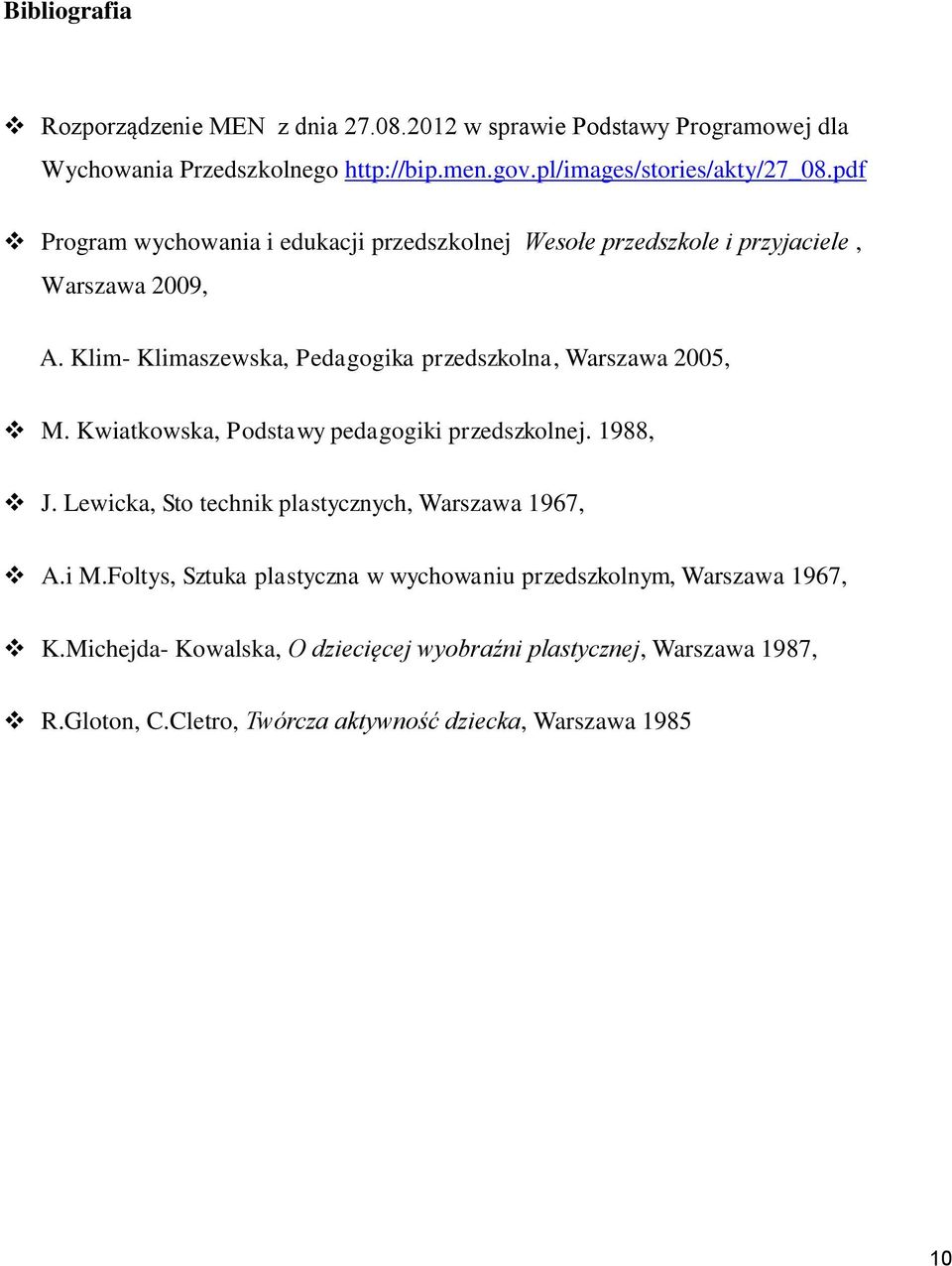 Klim- Klimaszewska, Pedagogika przedszkolna, Warszawa 2005, M. Kwiatkowska, Podstawy pedagogiki przedszkolnej. 1988, J.