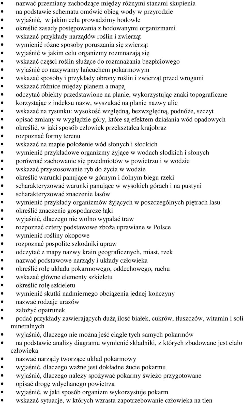 bezpłciowego wyjaśnić co nazywamy łańcuchem pokarmowym wskazać sposoby i przykłady obrony roślin i zwierząt przed wrogami wskazać róŝnice między planem a mapą odczytać obiekty przedstawione na