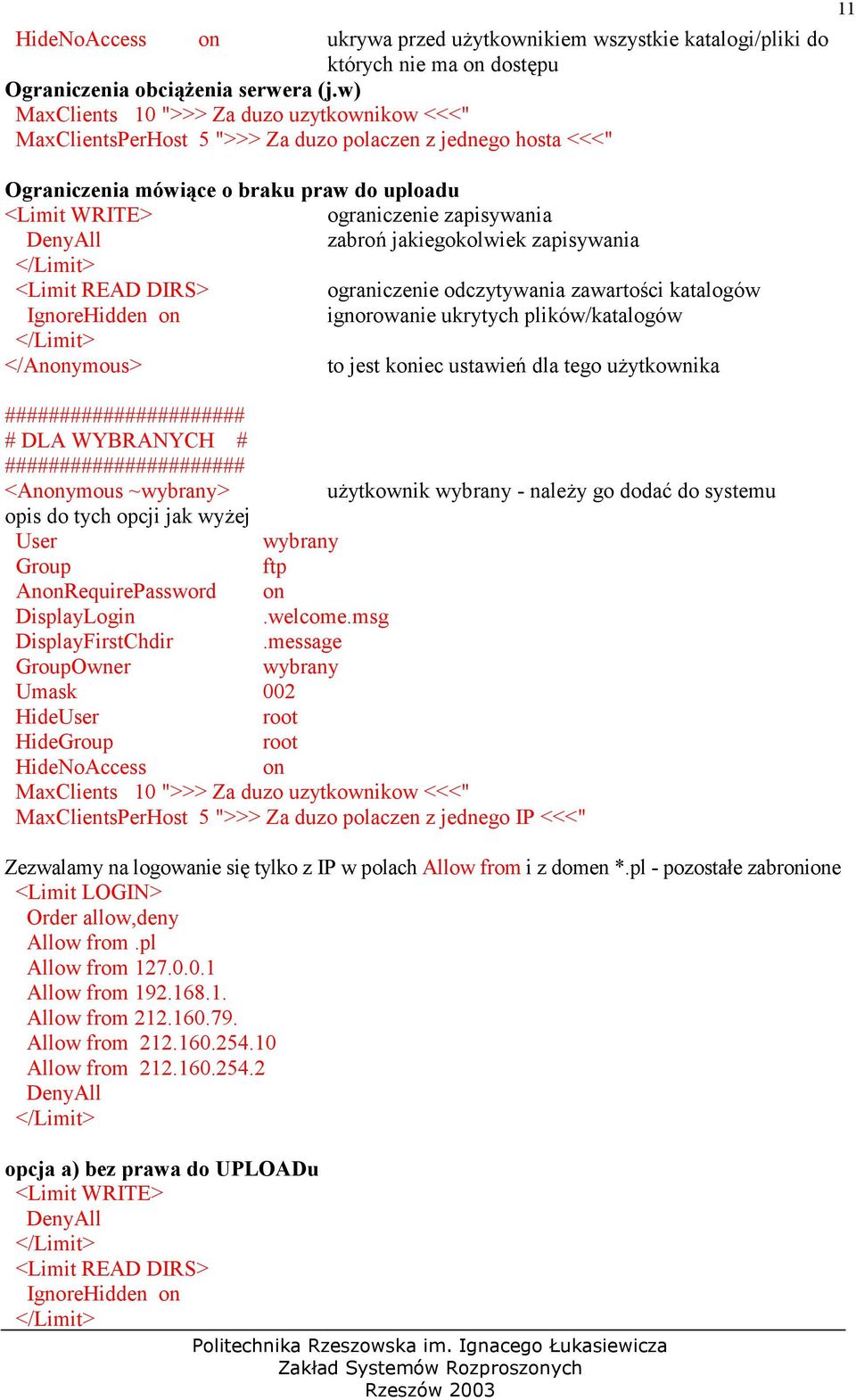 DenyAll zabro; jakiegokolwiek zapisywania </Limit> <Limit READ DIRS> ograniczenie odczytywania zawartoci katalogów IgnoreHidden on ignorowanie ukrytych plików/katalogów </Limit> </Anonymous> to jest