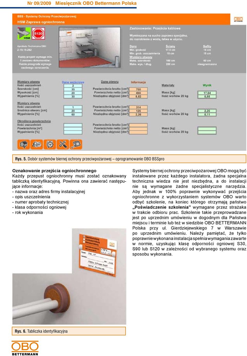 ochrony przeciwpożarowej OBO mogą być instalowane przez każdego instalatora, żadna specjalna techniczna wiedza nie jest niezbędna, a do instalacji nie są wymagane żadne specjalistyczne narzędzia.