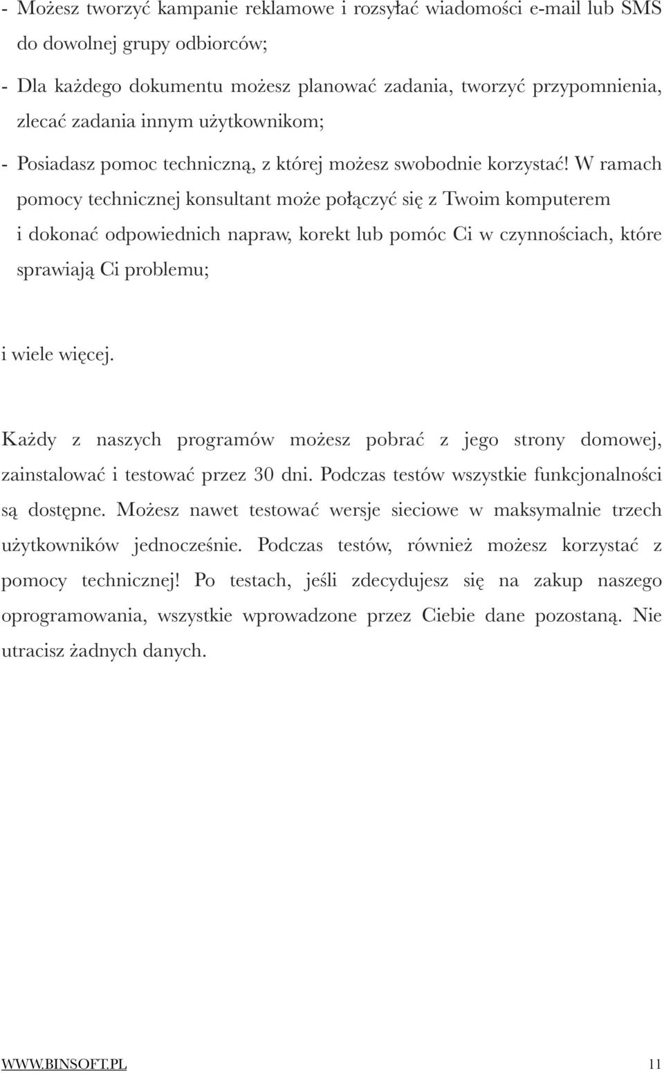 W ramach pomocy technicznej konsultant może połączyć się z Twoim komputerem i dokonać odpowiednich napraw, korekt lub pomóc Ci w czynnościach, które sprawiają Ci problemu; i wiele więcej.