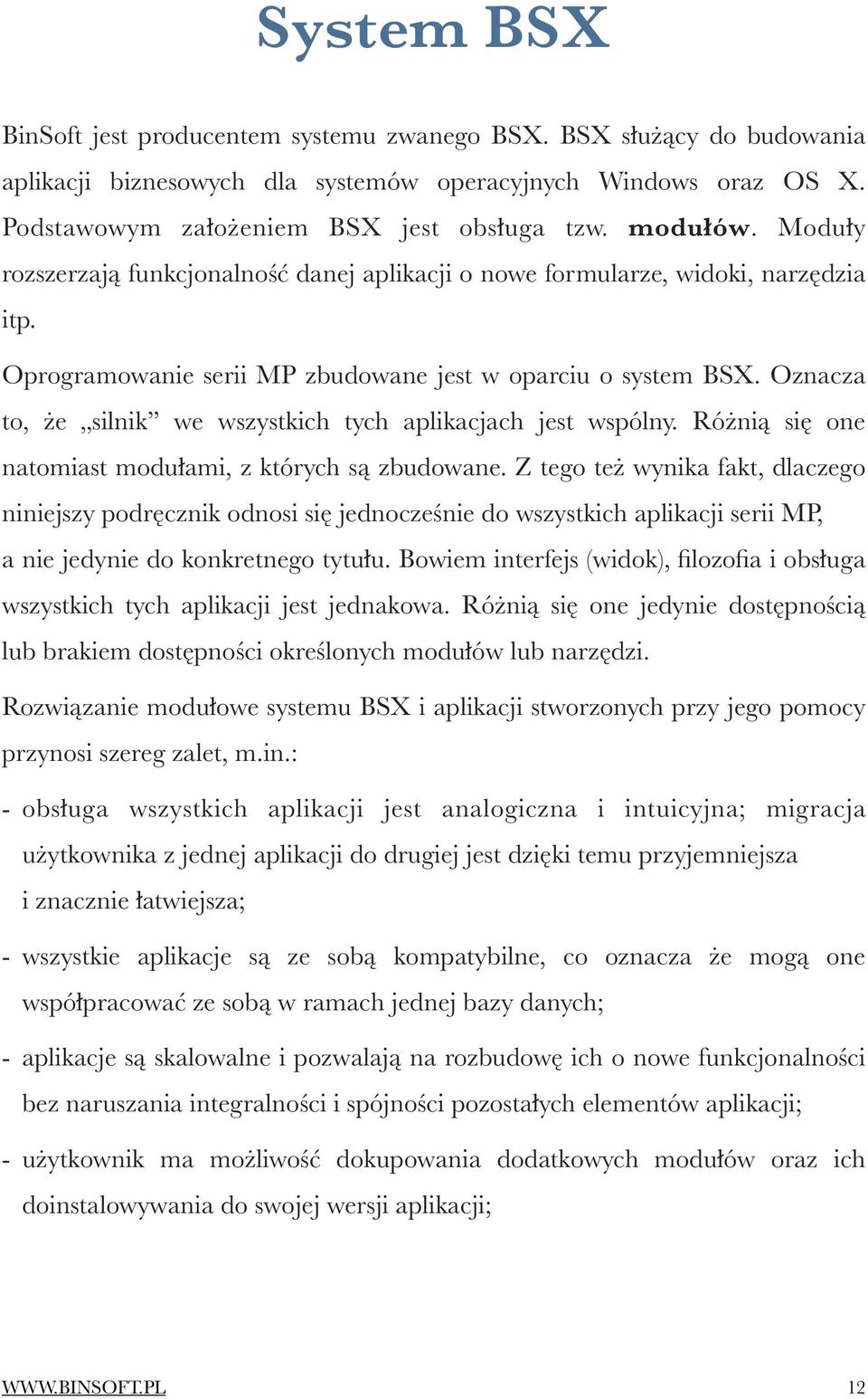 Oznacza to, że silnik we wszystkich tych aplikacjach jest wspólny. Różnią się one natomiast modułami, z których są zbudowane.