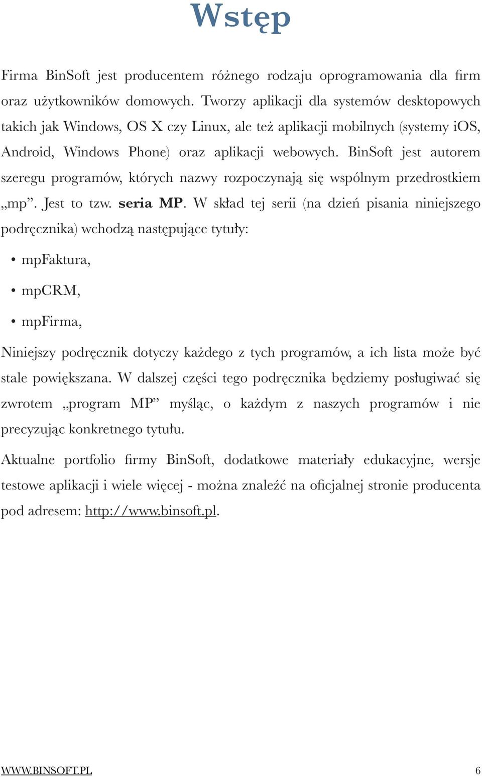 BinSoft jest autorem szeregu programów, których nazwy rozpoczynają się wspólnym przedrostkiem mp. Jest to tzw. seria MP.