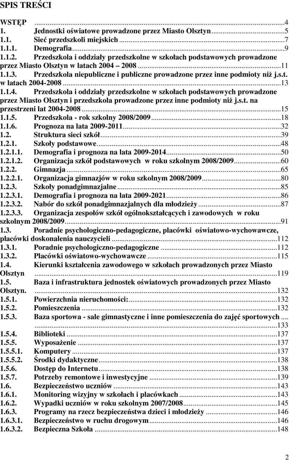 ..13 1.1.4. Przedszkola i oddziały przedszkolne w szkołach podstawowych prowadzone przez Miasto Olsztyn i przedszkola prowadzone przez inne podmioty niŝ j.s.t. na przestrzeni lat 2004-2008...15 