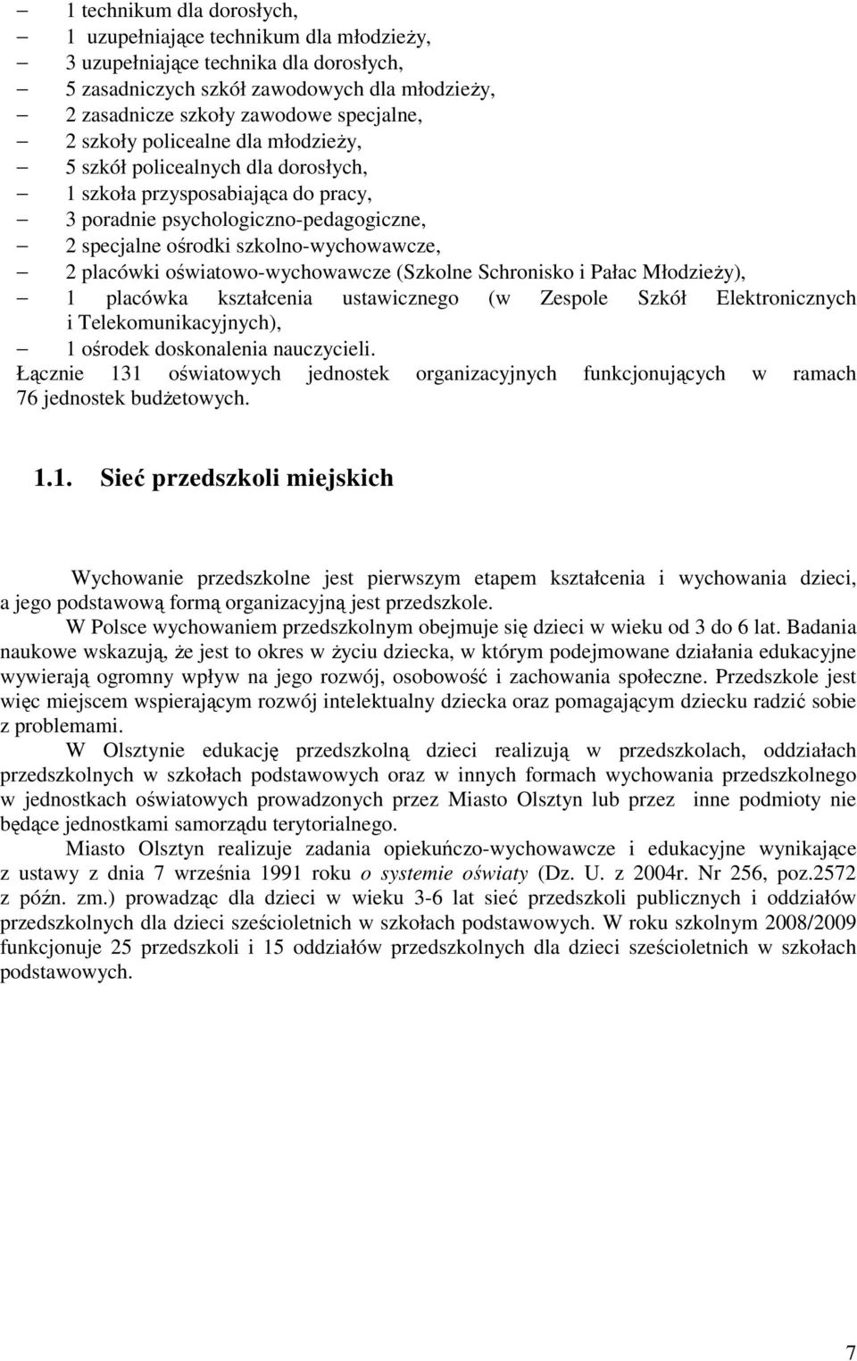 oświatowo-wychowawcze (Szkolne Schronisko i Pałac MłodzieŜy), 1 placówka kształcenia ustawicznego (w Zespole Szkół Elektronicznych i Telekomunikacyjnych), 1 ośrodek doskonalenia nauczycieli.