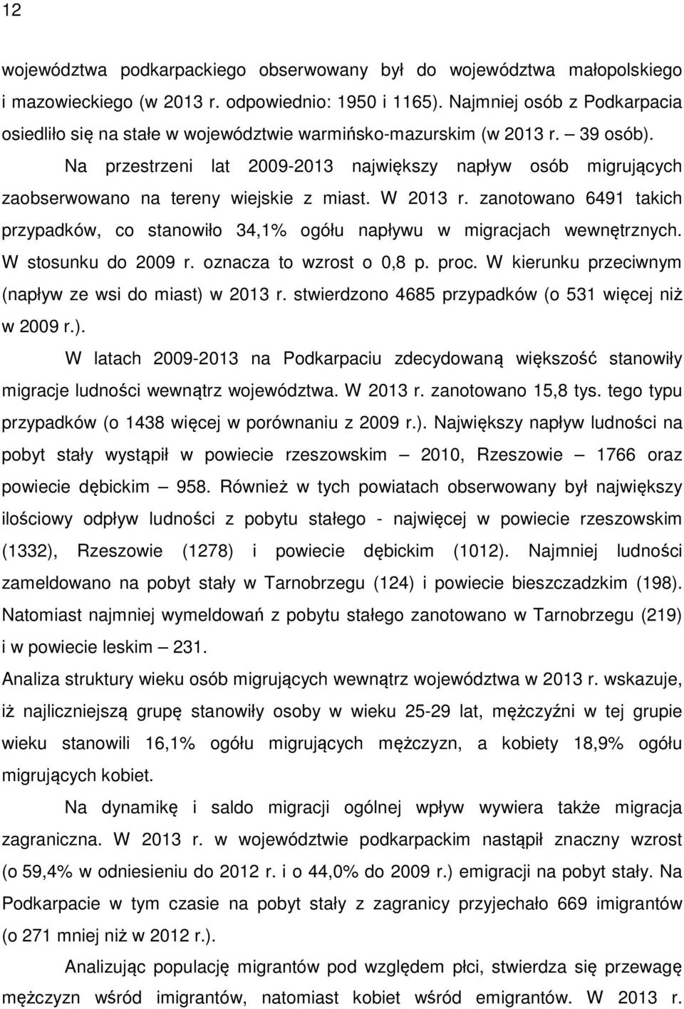 Na przestrzeni lat 2009-2013 największy napływ osób migrujących zaobserwowano na tereny wiejskie z miast. W 2013 r.