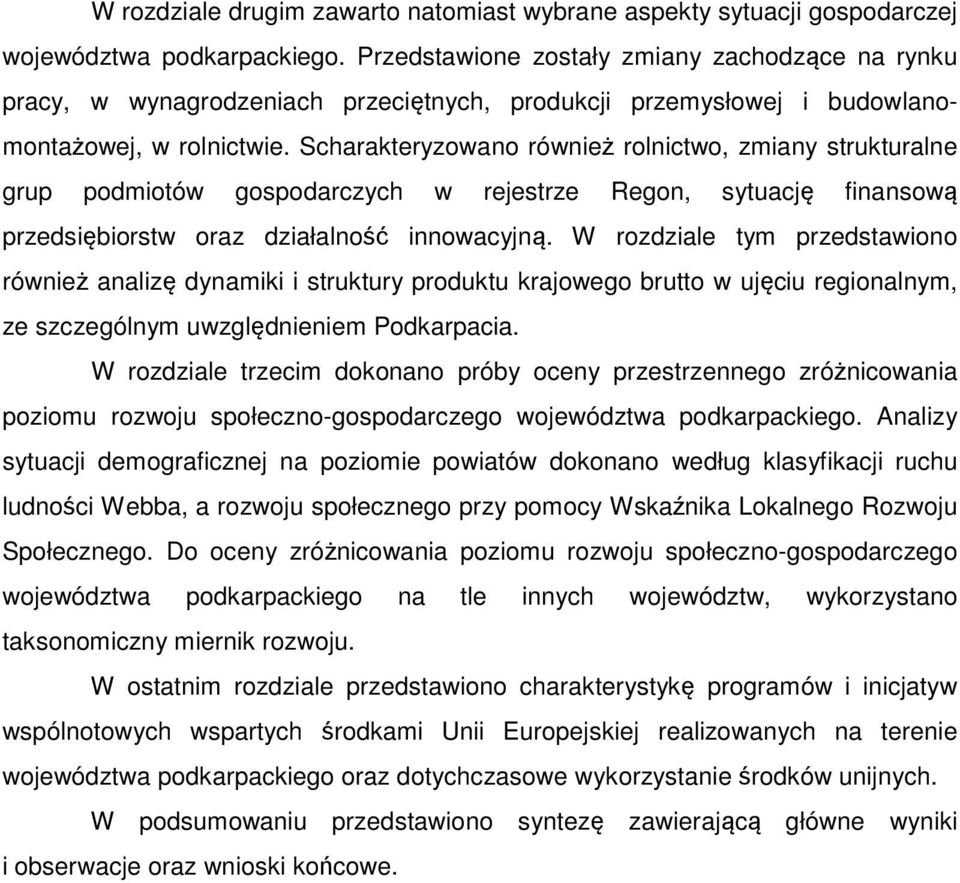 Scharakteryzowano również rolnictwo, zmiany strukturalne grup podmiotów gospodarczych w rejestrze Regon, sytuację finansową przedsiębiorstw oraz działalność innowacyjną.