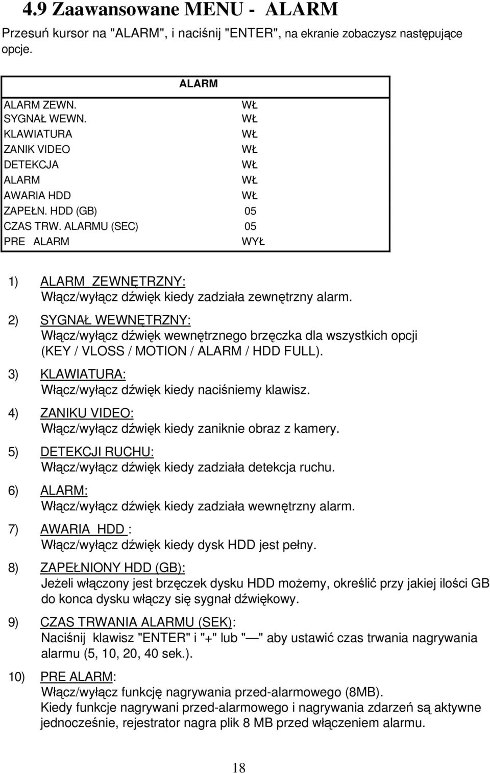 2) SYGNAŁ WEWNĘTRZNY: Włącz/wyłącz dźwięk wewnętrznego brzęczka dla wszystkich opcji (KEY / VLOSS / MOTION / ALARM / HDD FULL). 3) KLAWIATURA: Włącz/wyłącz dźwięk kiedy naciśniemy klawisz.