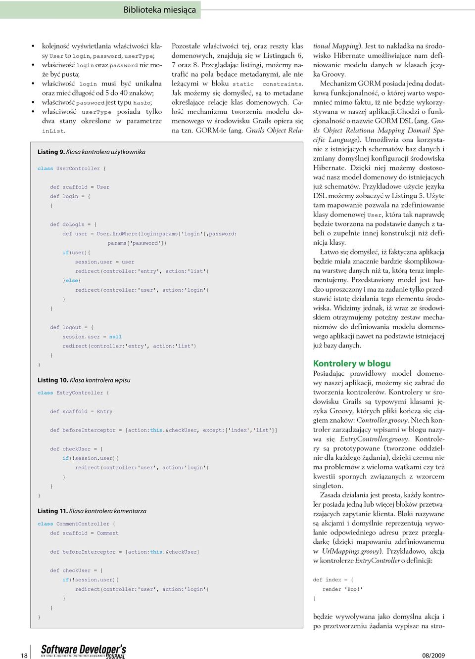 Klasa kontrolera użytkownika class UserController { def scaffold = User def login = { def dologin = { def user = User.findWhere(login:params['login'],password: if(user){ else{ def logout = { session.