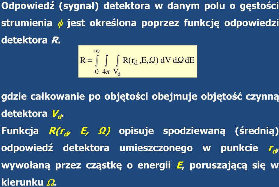 R R( rd,e,ω) 0 4π V d dv dω de gdzie całkowanie po objętości obejmuje objętość czynną detektora