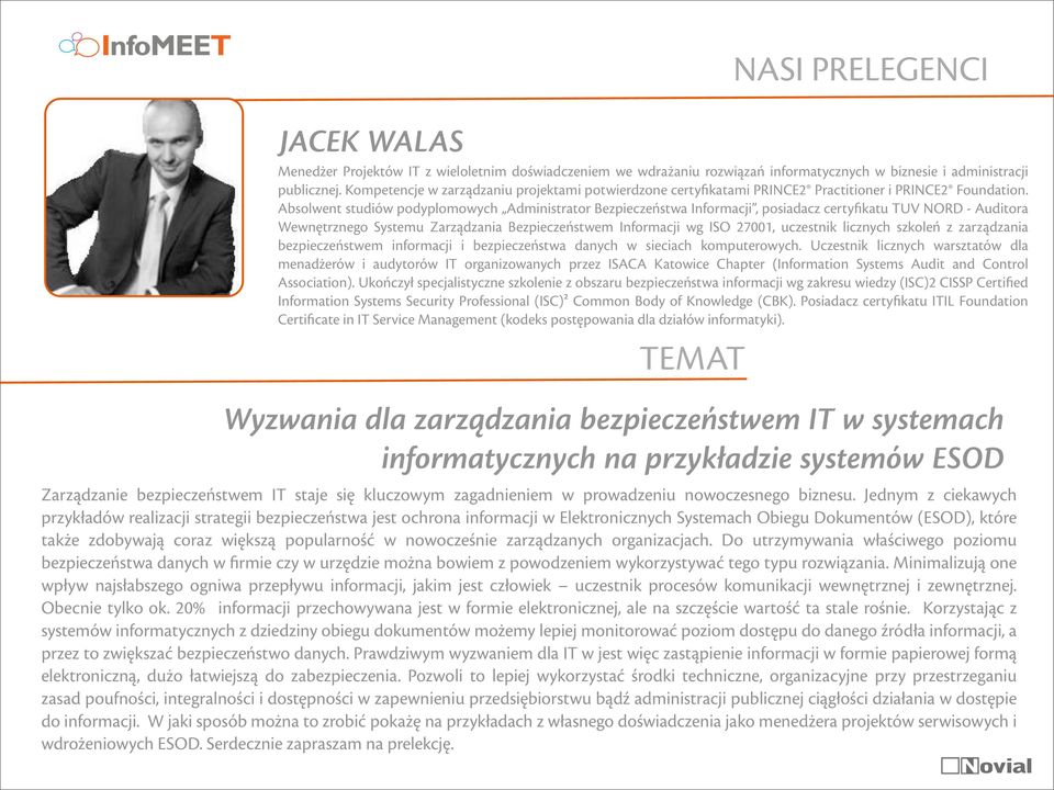 Absolwent studiów podyplomowych Administrator Bezpieczeństwa Informacji, posiadacz certyfikatu TUV NORD - Auditora Wewnętrznego Systemu Zarządzania Bezpieczeństwem Informacji wg ISO 27001, uczestnik