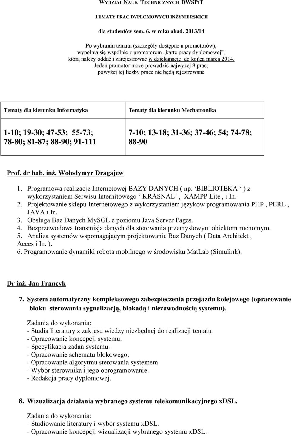 Jeden promotor może prowadzić najwyżej 8 prac; powyżej tej liczby prace nie będą rejestrowane Tematy dla kierunku Informatyka Tematy dla kierunku Mechatronika 1-10; 19-30; 47-53; 55-73; 78-80; 81-87;