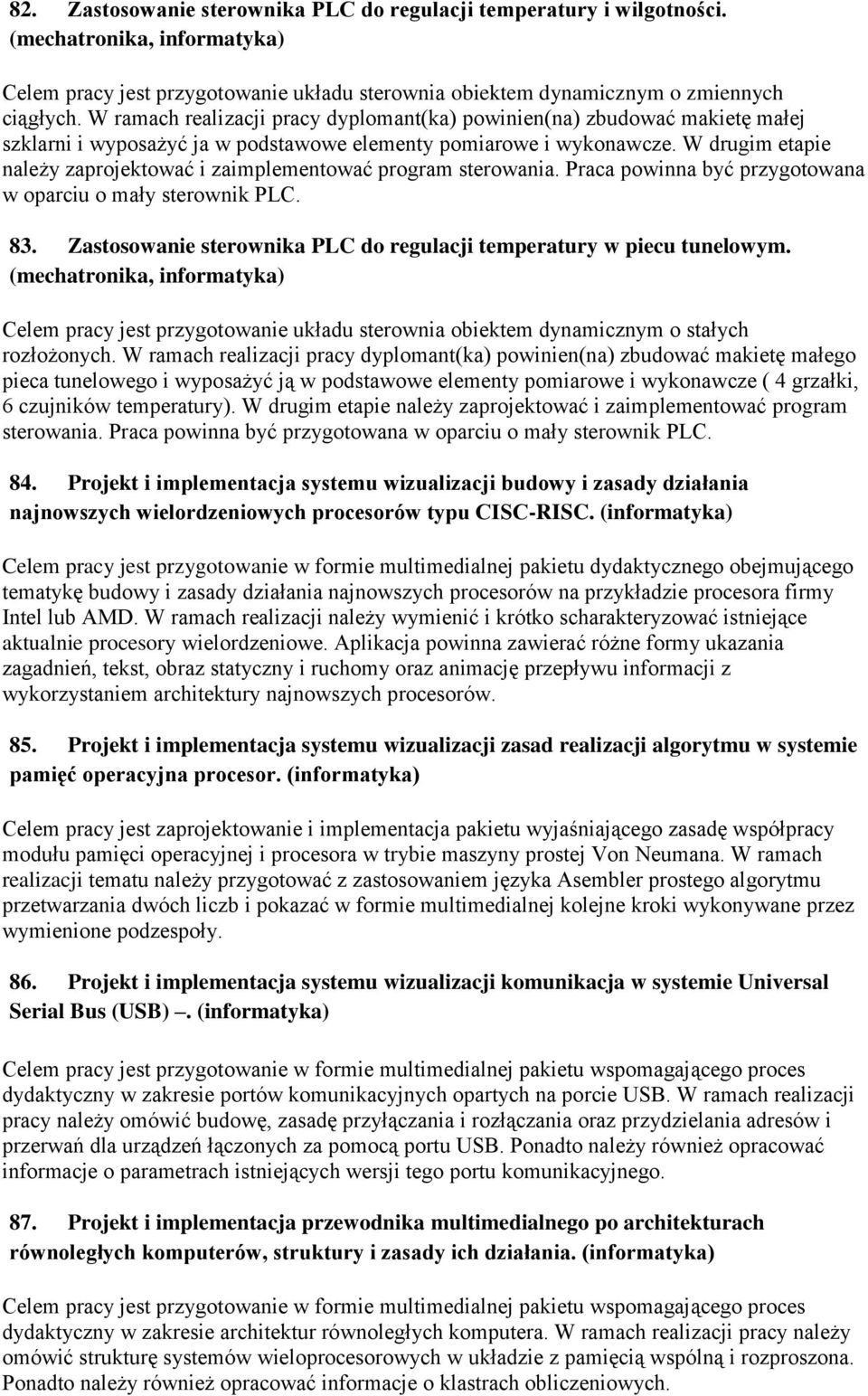 W drugim etapie należy zaprojektować i zaimplementować program sterowania. Praca powinna być przygotowana w oparciu o mały sterownik PLC. 83.