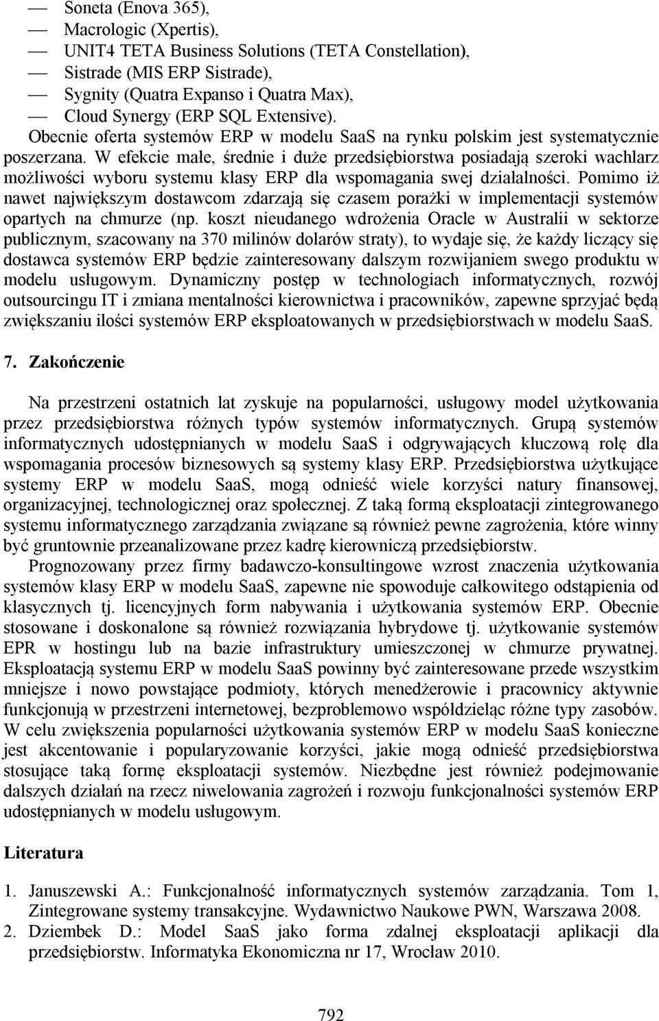 W efekcie małe, średnie i duże przedsiębiorstwa posiadają szeroki wachlarz możliwości wyboru systemu klasy ERP dla wspomagania swej działalności.