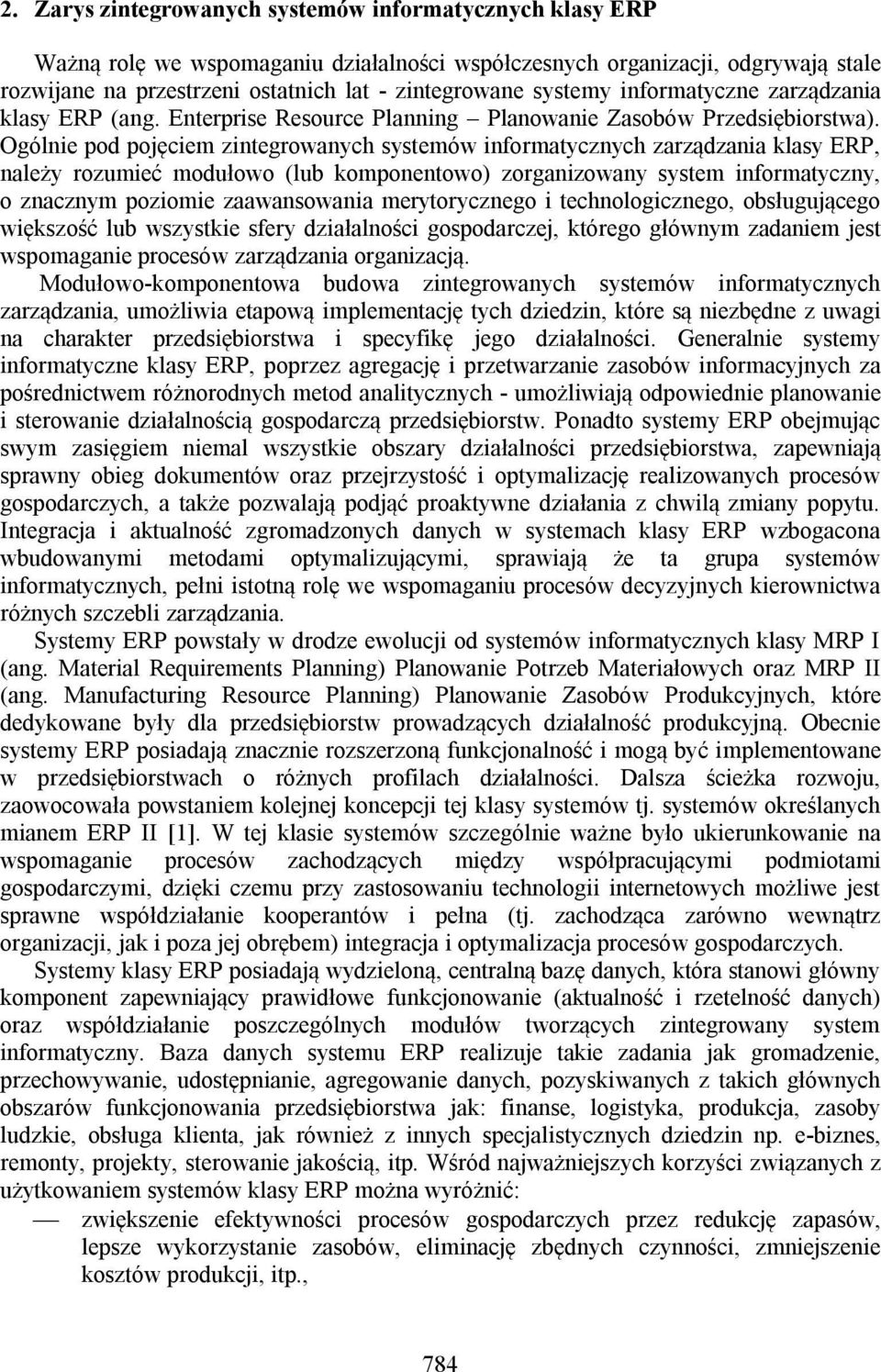 Ogólnie pod pojęciem zintegrowanych systemów informatycznych zarządzania klasy ERP, należy rozumieć modułowo (lub komponentowo) zorganizowany system informatyczny, o znacznym poziomie zaawansowania