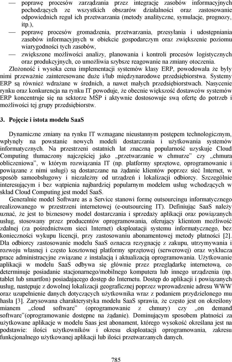 ), poprawę procesów gromadzenia, przetwarzania, przesyłania i udostępniania zasobów informacyjnych w obiekcie gospodarczym oraz zwiększenie poziomu wiarygodności tych zasobów, zwiększone możliwości