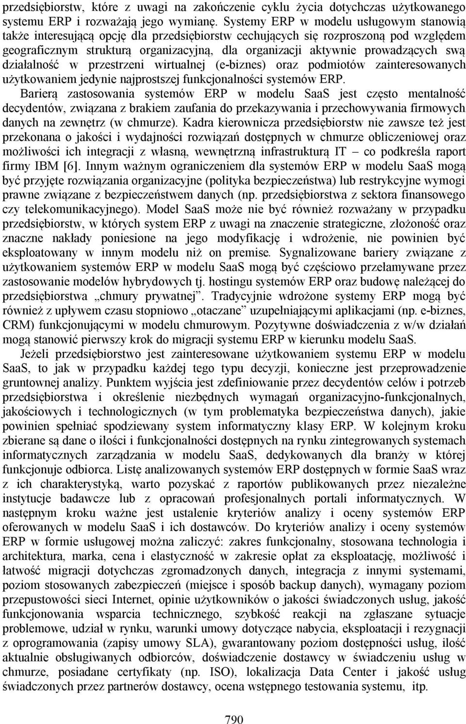 prowadzących swą działalność w przestrzeni wirtualnej (e-biznes) oraz podmiotów zainteresowanych użytkowaniem jedynie najprostszej funkcjonalności systemów ERP.